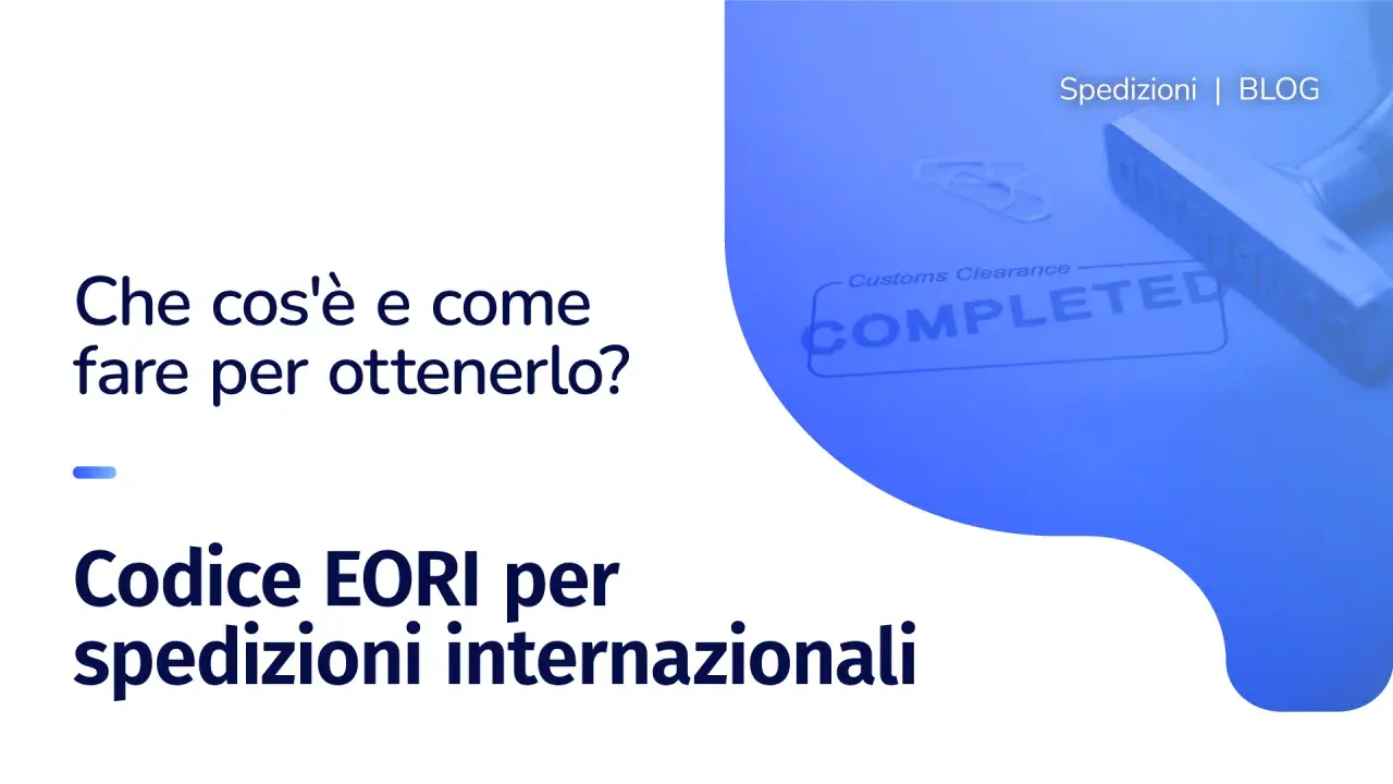 Il codice EORI è la partita IVA per le spedizioni internazionali. Scopri cos'è e come ottenerlo.