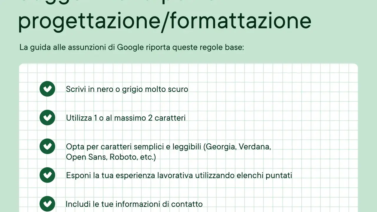 Suggerimenti per la progettazione/formattazione del tuo curriculum: scrivi in nero, usa pochi caratteri, scegli font leggibili, elenca esperienze e includi contatti.