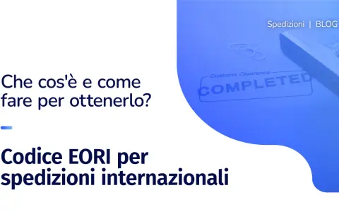 Il codice EORI è la partita IVA per le spedizioni internazionali. Scopri cos'è e come ottenerlo.